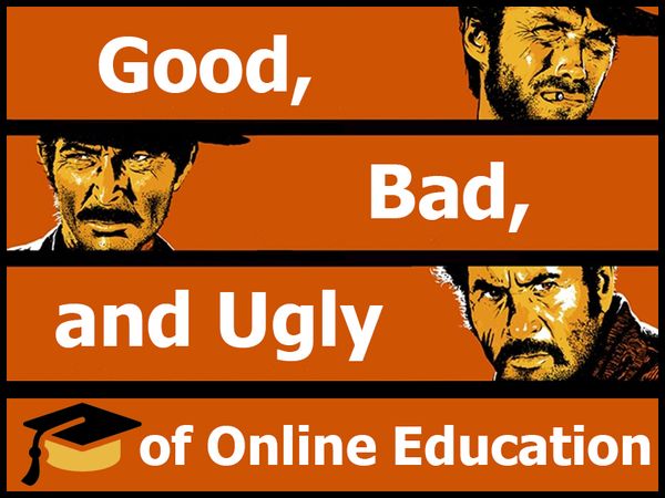 Good, Bad and Ugly of Online Education